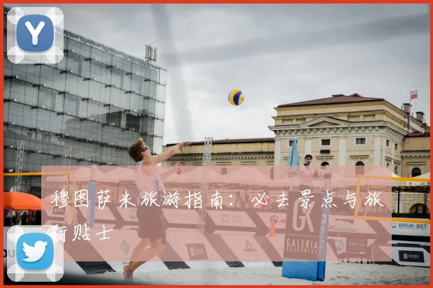 穆图萨米旅游指南：必去景点与旅行贴士
