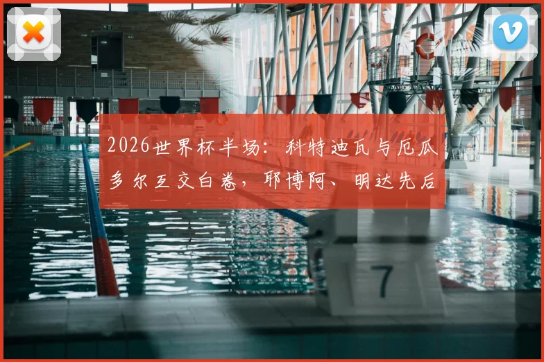 2026世界杯半场:科特迪瓦与厄瓜多尔互交白卷,耶博阿、明达先后中框成比赛关键看点